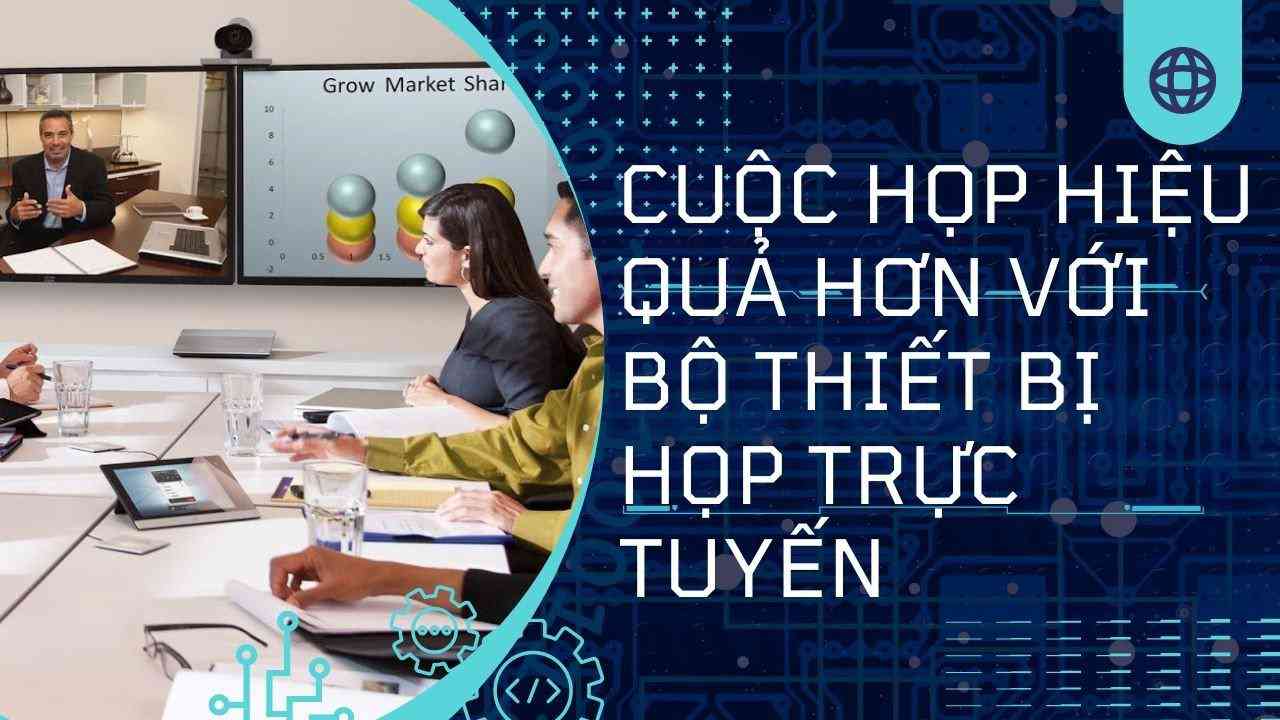 Các giải pháp để họp trực tuyến hiệu quả với bộ thiết bị họp trực tuyến